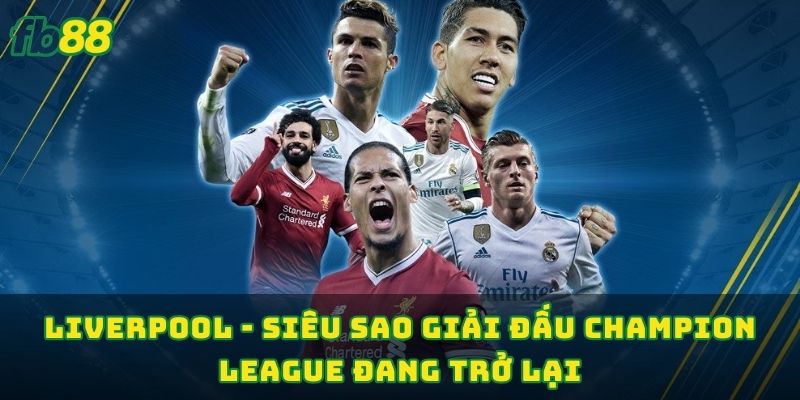 Liverpool - Siêu sao giải đấu Champion League đang trở lại