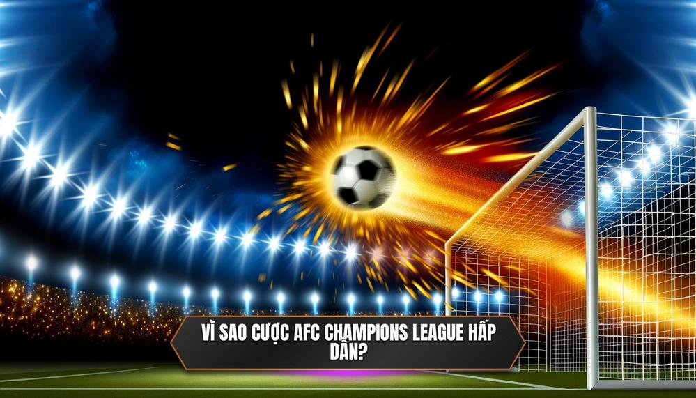 Tại Sao Cược Giải AFC Champions League Lại Hấp Dẫn Đến Vậy